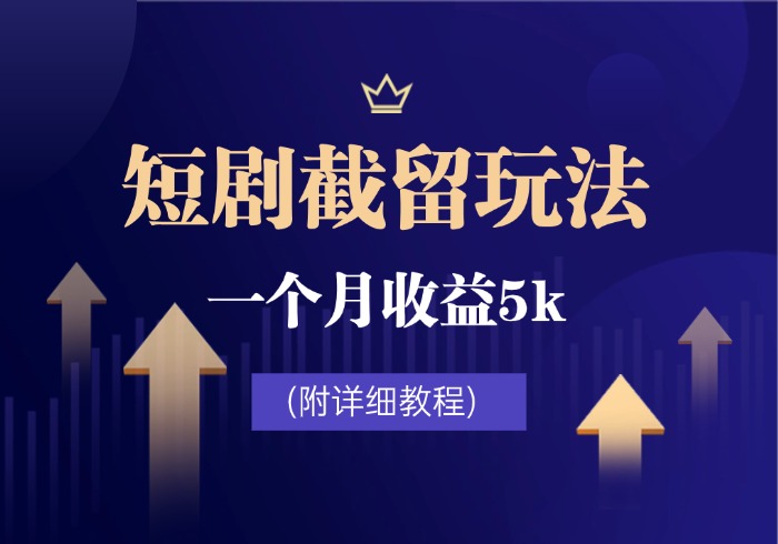短剧截留玩法，用这个方法，一个月收益5k(附详细教程)-参一网创
