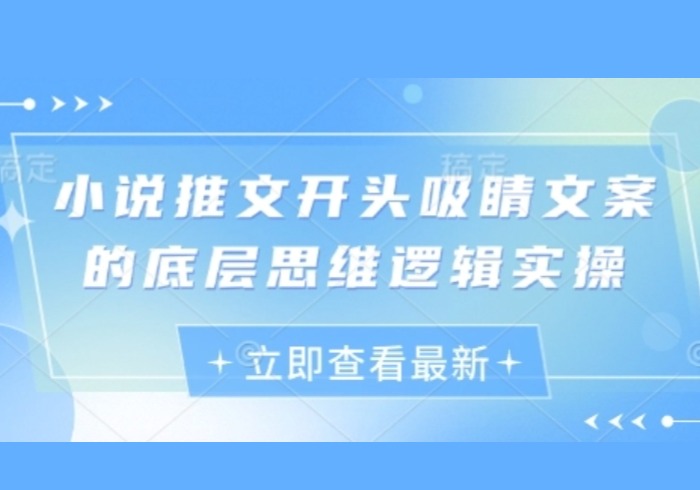 小说推文开头吸睛文案的底层思维逻辑实操-参一网创