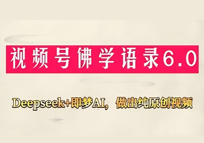 视频号佛学禅语6.0，用Deepseek+即梦ai，做纯原创视频，新手小白，也能月入1W+-参一网创