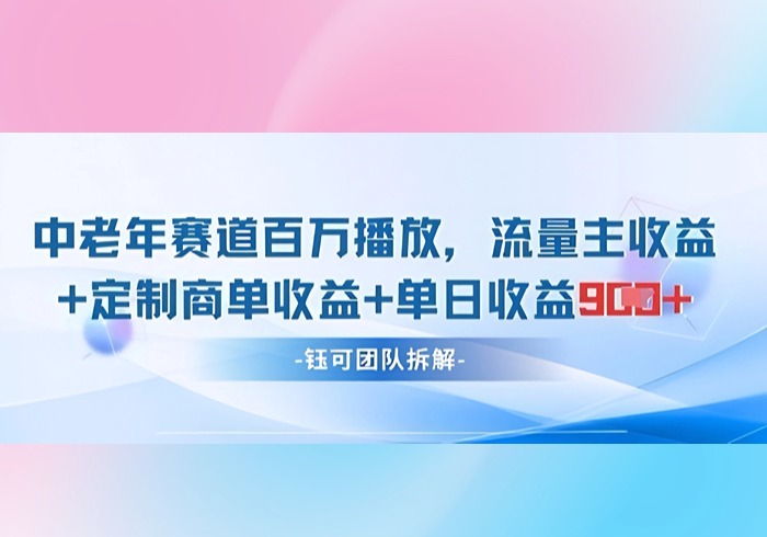中老年赛道百万播放+流量主收益+定制收益，单日收益9张-参一网创