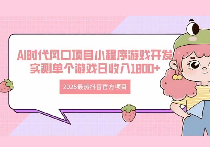 2025最热抖音官方项目 Ai时代风口项目小程序游戏开发 实测单个游戏日收…-参一网创