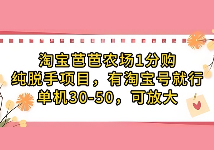 淘宝芭芭农场1分购纯脱手项目，有淘宝号就行单机30-50，可放大-参一网创