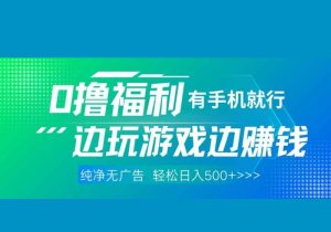 最新0撸福利 有手机就行随时随地做 纯净无广告 边玩游戏边赚 轻松日入500+-参一网创