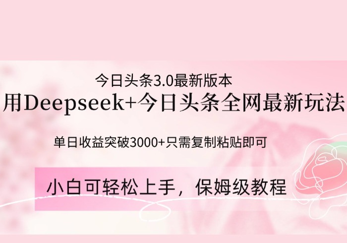Deepseek结合今日头条全网最新玩法，单日收益突破3000+，只需要简单的…-参一网创