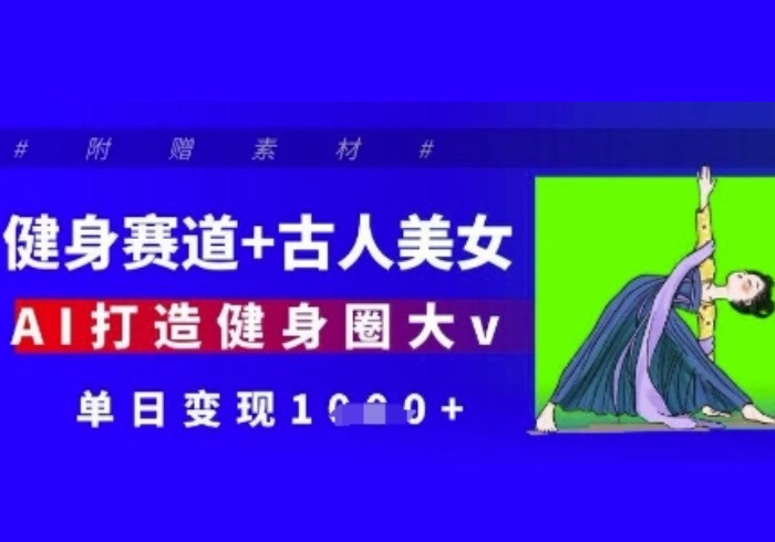 健身赛道+古人美女，AI打造健身圈大v，单日变现多张-参一网创
