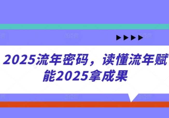 2025流年密码，读懂流年赋能2025拿成果-参一网创