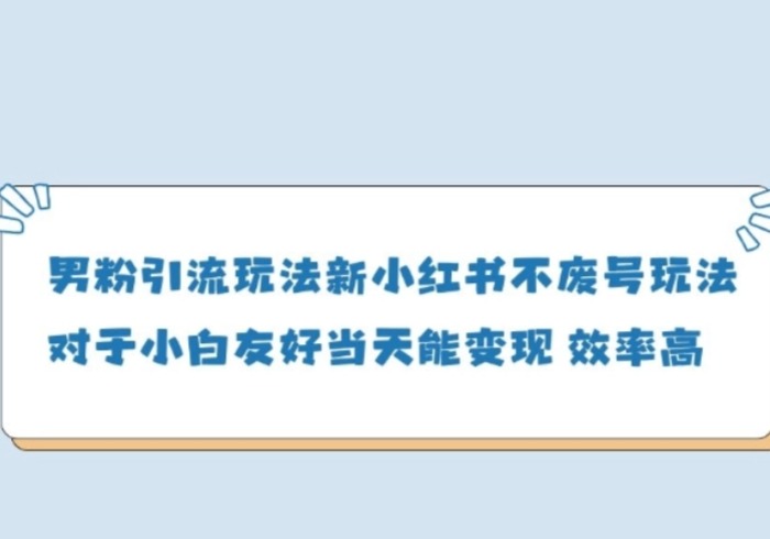 男粉引流玩法(新)，玩法友好做的好当天就能变现-参一网创