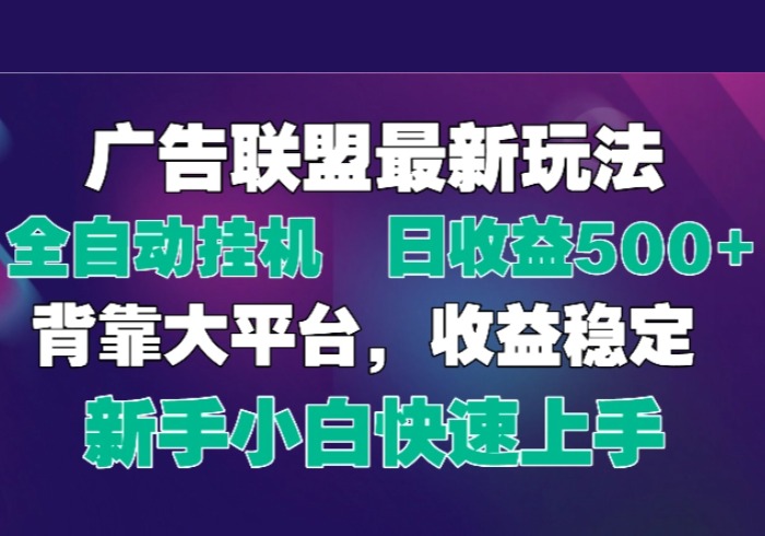 2025广告联盟最新玩法，单机单日500+全自动挂机可矩阵放大，新手小白快…-参一网创