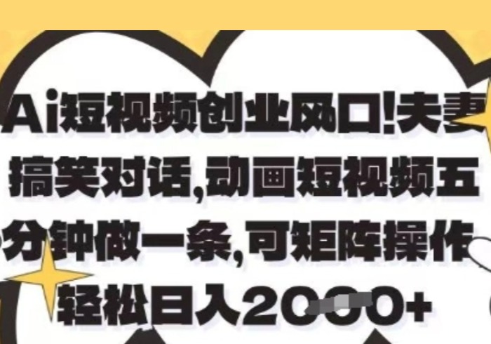 Ai短视频创业风口，夫妻搞笑对话，动画短视频五分钟做一条，可矩阵操作，轻松日入1k+【揭秘】-参一网创