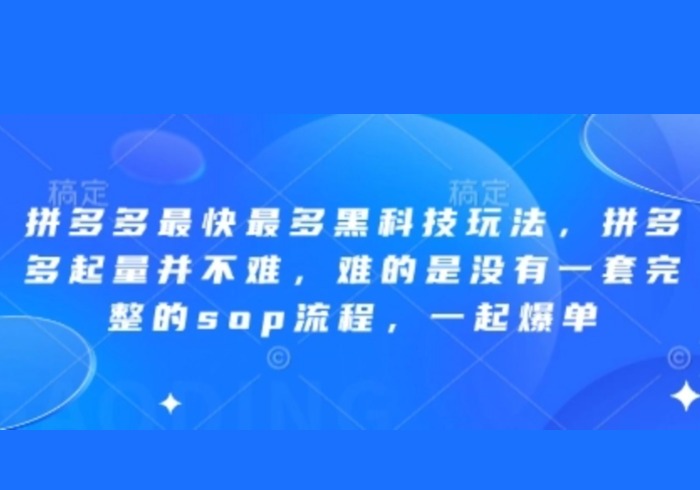 拼多多最快最多黑科技玩法，拼多多起量并不难，难的是没有一套完整的sop流程，一起爆单!-参一网创