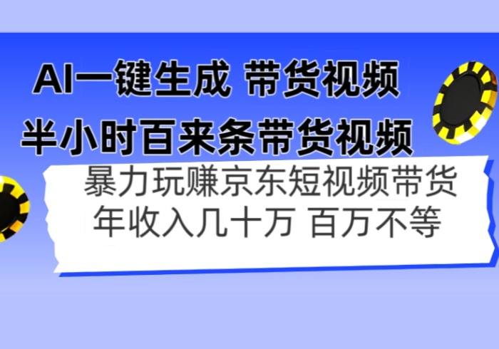 AI一键生成 半小时百来条带货视频，暴力玩赚京东带货，年入几十百万不等-参一网创
