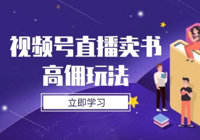 视频号直播卖书高佣玩法，底层逻辑解析，实操技巧全攻略-参一网创