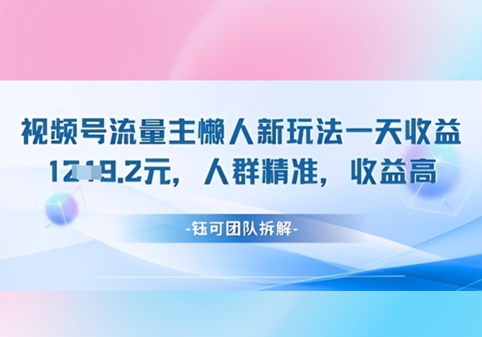 视频号流量主懒人新玩法，一天收益1k，人群精准收益高-参一网创