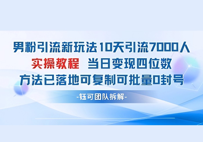 男粉引流新玩法10天引流7000人当日变现四位数可复制可批量0封号-参一网创