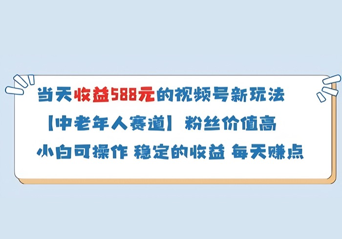 当天收益588的视频号分成计划新玩法中老年人赛道粉丝价值高-参一网创