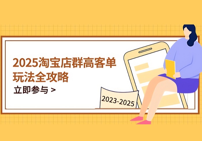 2025淘宝店群高客单玩法全攻略，把握高客单关键技巧，精通全周期运营-参一网创