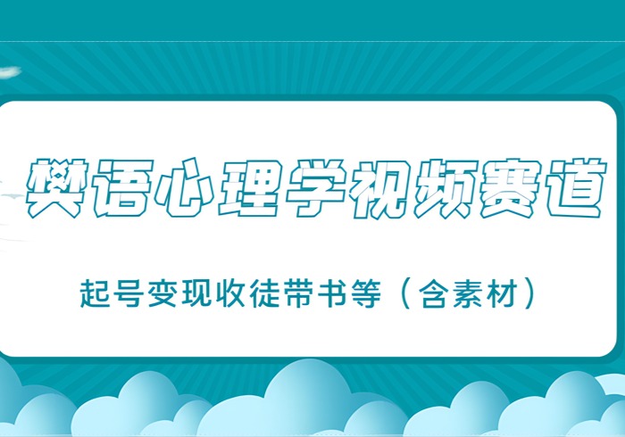 樊语心理学视频教学，最近爆火的视频赛道，起号变现收徒带书等(含素材)-参一网创
