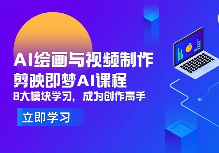 AI绘画与视频制作，剪映即梦AI课程，8大模块学习，成为创作高手-参一网创