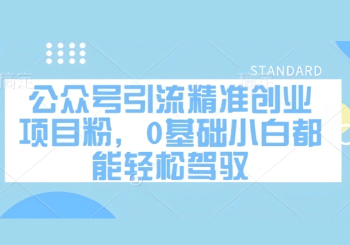 公众号引流精准创业项目粉，0基础小白都能轻松驾驭-参一网创