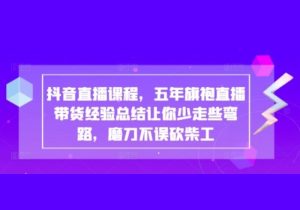 抖音直播课程，五年旗袍直播带货经验总结让你少走些弯路，磨刀不误砍柴工-参一网创