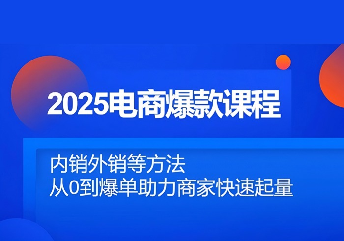 2025电商爆款课程，内销外销等方法，从0到爆单助力商家快速起量-参一网创