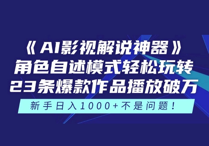 《AI影视解说神器》角色自述模式轻松玩转！23条爆款作品播放破万，3种…-参一网创