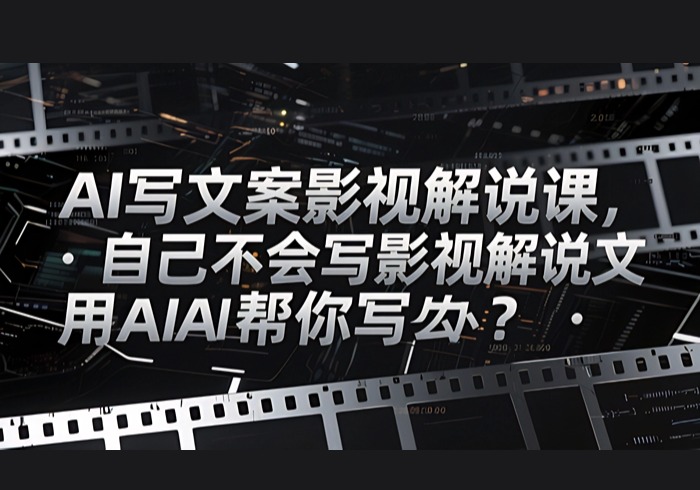 AI写文案影视解说课，自己不会写影视解说文案怎么办？用AI帮你写-参一网创