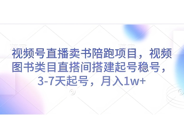 视频号直播卖书陪跑项目，视频号图书类目直搭间搭建起号稳号，3-7天起号，月入1w+-参一网创