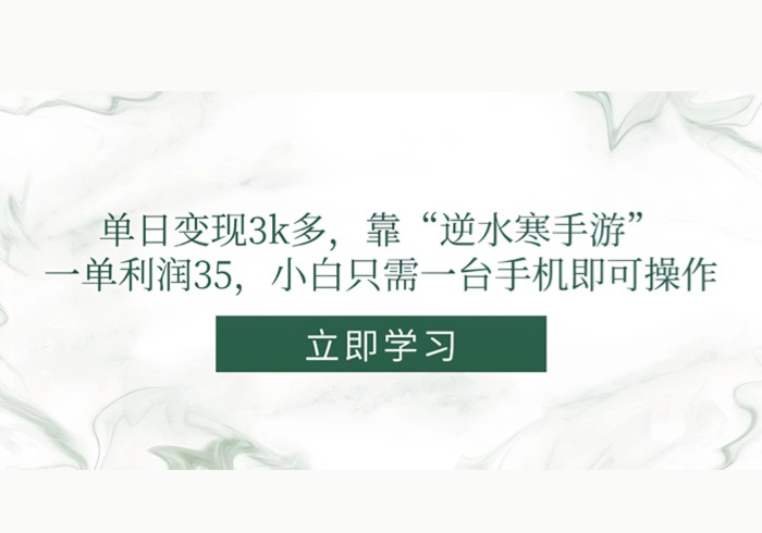 单日变现3k多，靠“逆水寒手游”，一单利润35，小白只需一台手机即可操作-参一网创