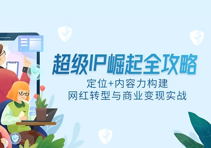 超级IP崛起全攻略，定位+内容力构建，网红转型与商业变现实战-参一网创