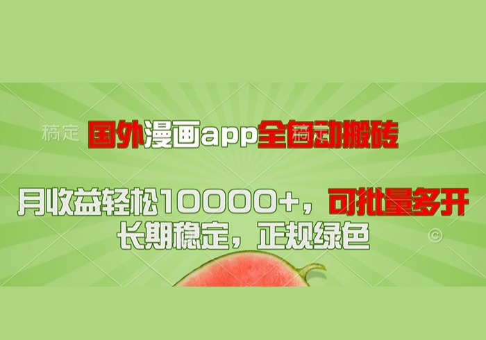 国外漫画app全自动搬砖项目，月收益轻松10000+，可批量多开！！！-参一网创