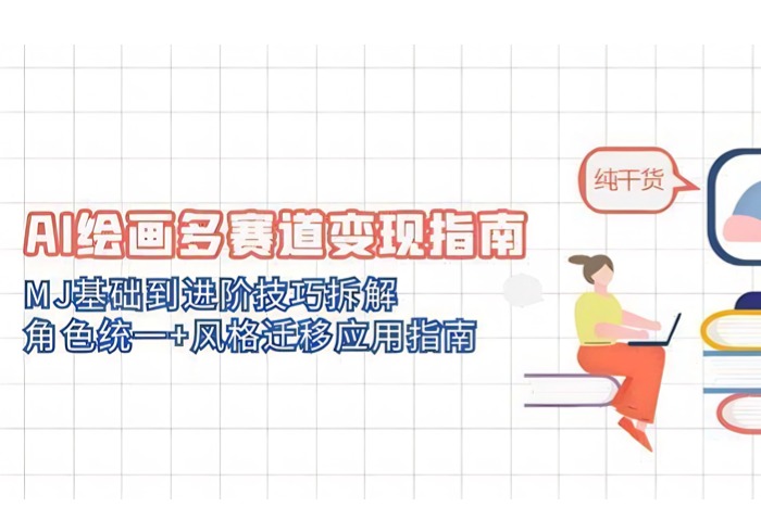 AI绘画多赛道变现指南：MJ基础到进阶技巧拆解，角色统一+风格迁移应用指南-参一网创