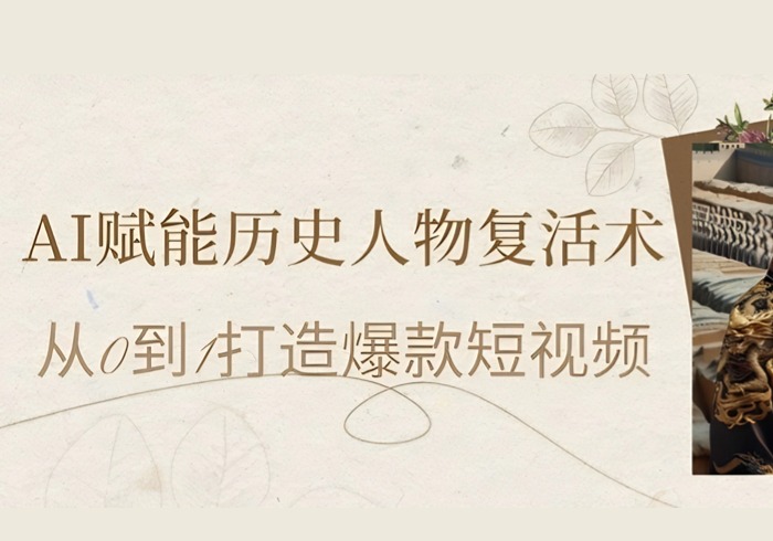AI赋能历史人物复活术：从0到1打造爆款短视频，7天涨粉10W，小白也能月入过1W-参一网创