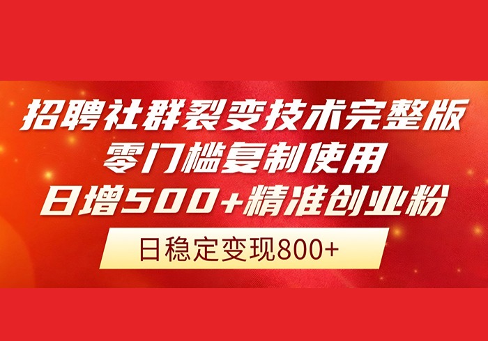 招聘社群裂变技术完整版流出！零门槛复制使用，日增500+精准创业流量每…-参一网创