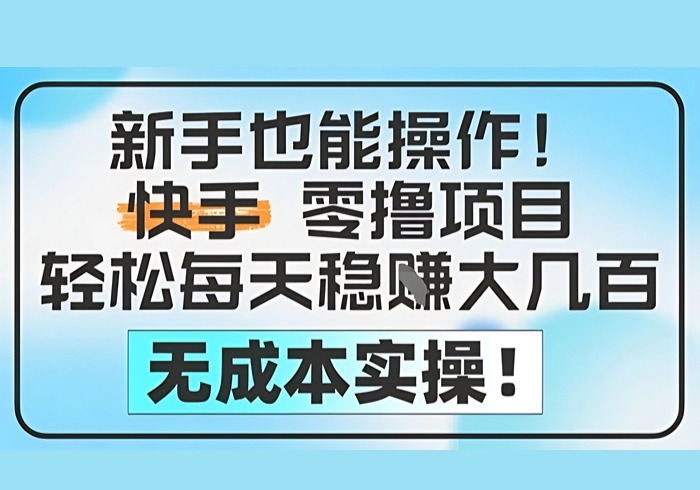 新手也能操作，快手零撸挣米，轻松每天挣2-5张，完全无成本-参一网创