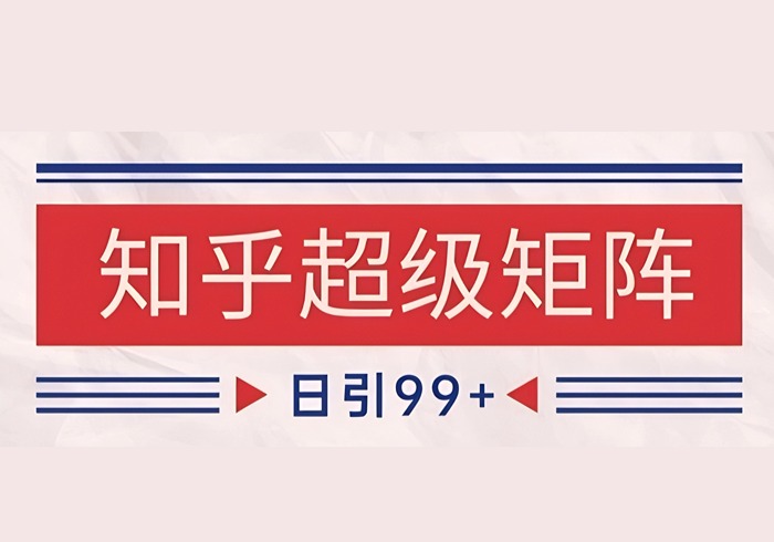 知乎超级矩阵玩法引流高质量精准粉SEO覆盖，日变现1k+【揭秘】-参一网创