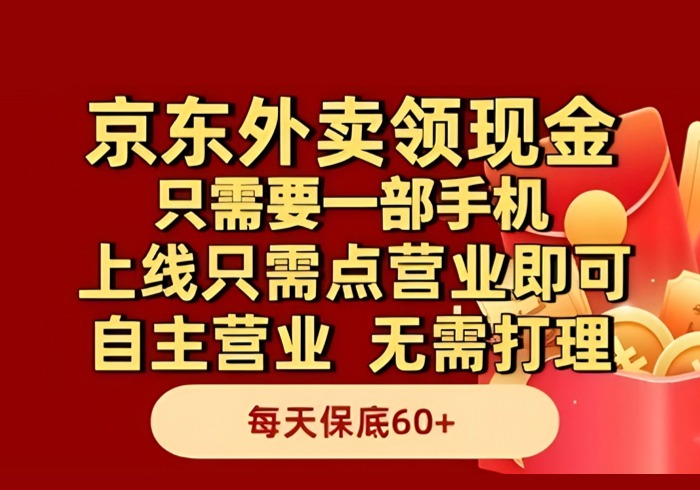 京东外卖领现金，只需要1部手机，上线只需点营业即可自主营业，无需打理，每天保底60+【揭秘】-参一网创