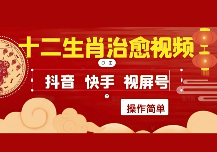疯狂火爆！抖音，小红书，视频号十二生肖治愈的视频，轻松制作+快速拿到结果-参一网创