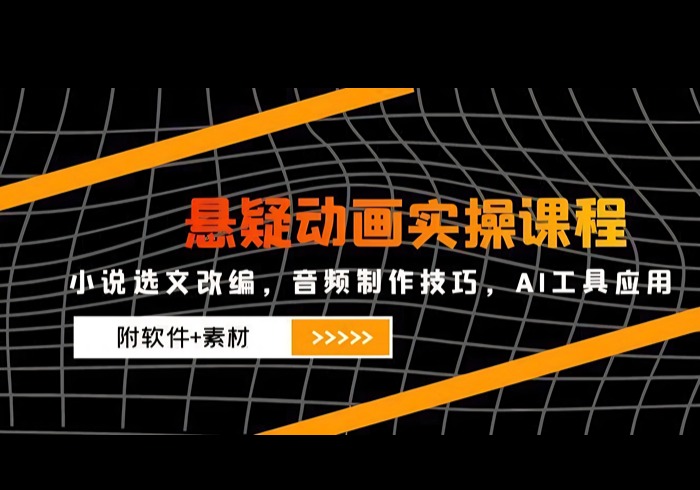 悬疑动画实操课程，小说选文改编，音频制作技巧，AI工具应用(附软件+素材-参一网创