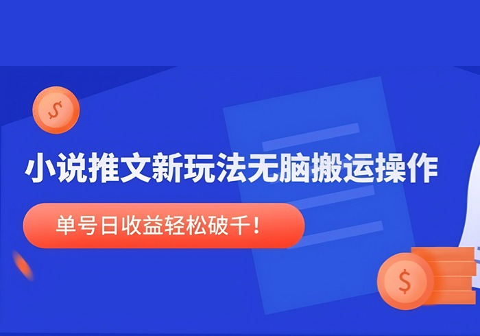 小说推文新玩法，无脑搬运操作，单号日收益轻松破千！-参一网创