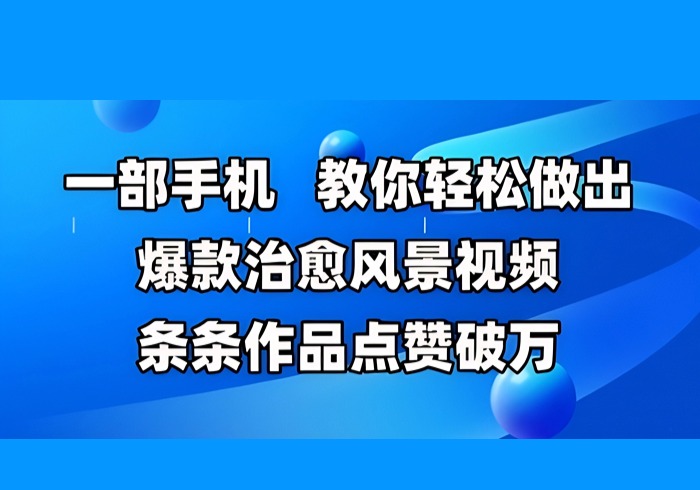 一部手机，教你轻松做出爆款治愈风景视频，条条作品点赞破W-参一网创