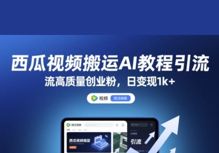 西瓜视频搬运AI教程引流高质量创业粉，日变现1k+【揭秘】-参一网创
