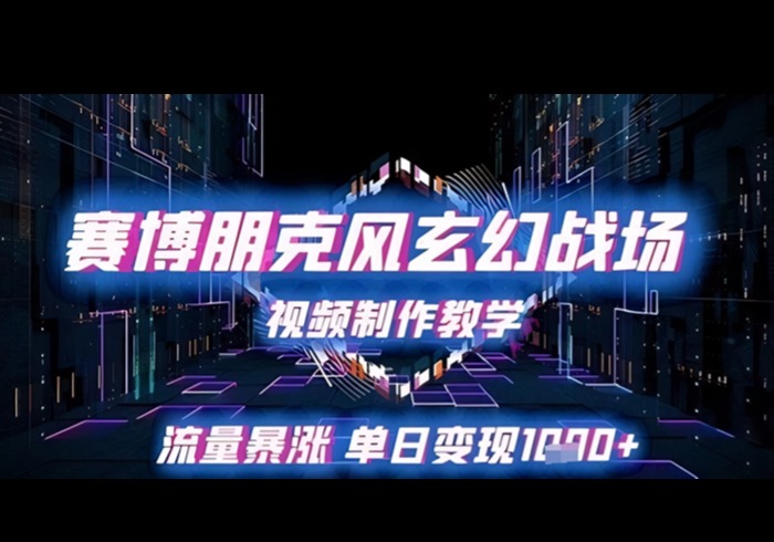 赛博朋克风玄幻战场视频制作教学，流量暴涨单日变现1k+-参一网创