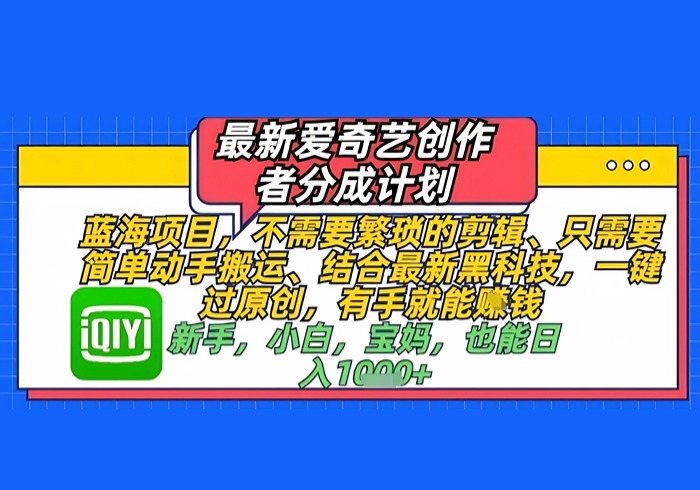 最新爱奇艺创作者分成计划，不需要繁琐的剪辑，只需要简单动手搬运，一键过原创，有手就能做-参一网创