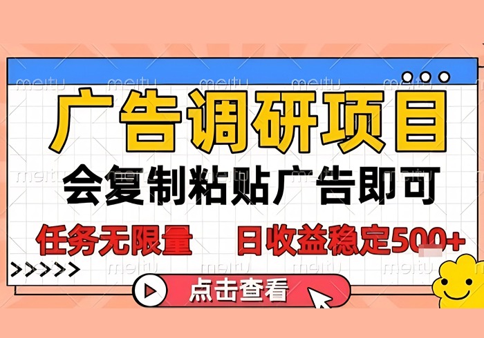 广告调研项目，会复制粘贴广告即可，任务无限量，日收益稳定5张【揭秘】-参一网创