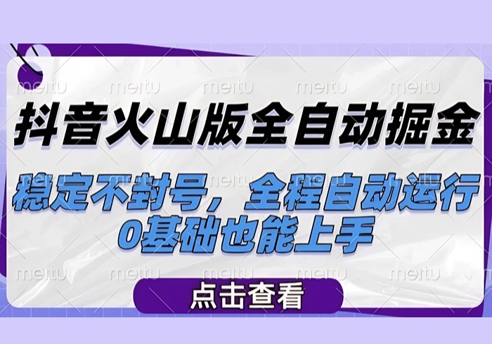 抖音火山版全自动掘金，稳定不封号，全程自动运行，可批量放大操作，0基础也能上手【揭秘】-参一网创