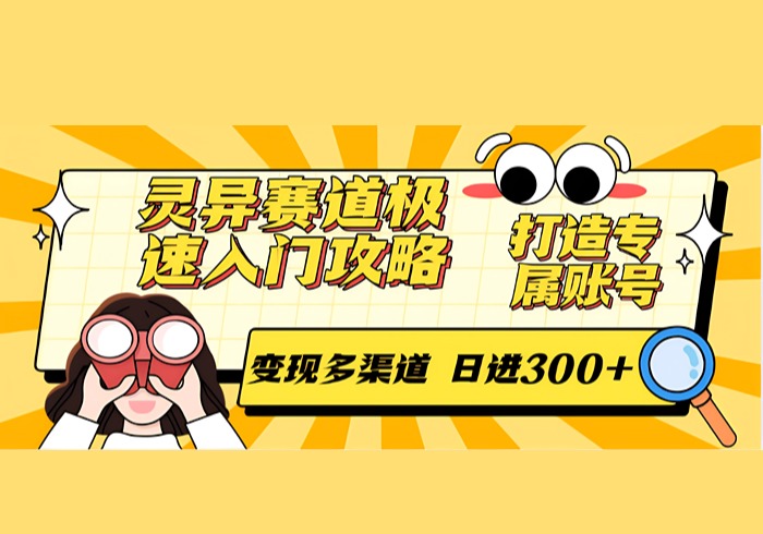 灵异赛道极速入门攻略，打造专属账号，变现多渠道 日进300+-参一网创