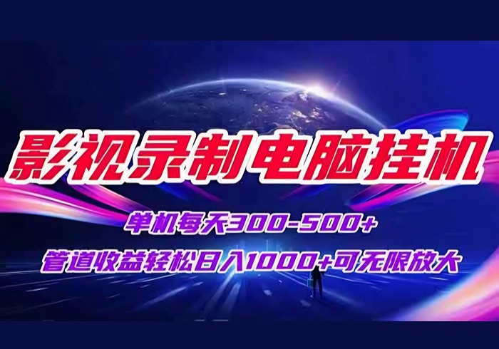 影视录制电脑挂机单机每天300+管道收益轻松日入1000+可矩阵无限放大-参一网创